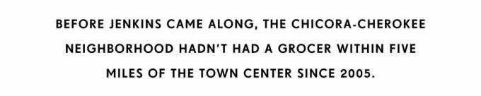 ennen jenkinsin tuloa chicora cherokee -kaupunginosassa ei ollut ruokakauppaa viiden mailin säteellä kaupungin keskustasta vuoden 2005 jälkeen